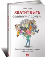 Хватит быть славным парнем! Как добиться желаемого в любви, работе и жизни