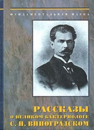 Рассказы о великом бактериологе С. Н. Виноградском