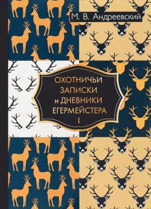 Охотничьи записки и дневники егермейстера. В 2 томах. Том 1