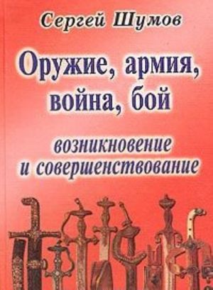 Оружие, армия, война, бой. Возникновение и совершенствование