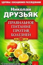 Правильное питание против болезней. Супероружие в борьбе за здоровье