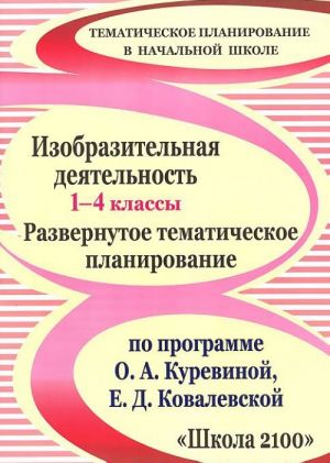 Izobrazitelnaja dejatelnost. 1-4 klassy. Razvernutoe tematicheskoe planirovanie po programme O. A. Kurevinoj, E. D. Kovalevskoj