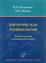 Khirurgicheskaja terminologija. Latinsko-russkij etimologicheskmj slovar. Kondakchjan N.A., Abgarjan N.B.