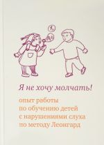 Я не хочу молчать! Опыт работы по обучению детей с нарушениями слуха по методу Леонгард