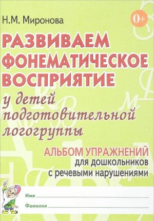 Развиваем фонематическое восприятие у детей подготовительной логогруппы. Альбом упражнений