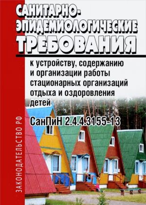 Sanitarno-epidemiologicheskie trebovanija k ustrojstvu, soderzhaniju i organizatsii raboty statsionarnykh organizatsij otdykha i ozdorovlenija detej