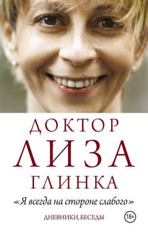 Доктор Лиза Глинка: "Я всегда на стороне слабого". Дневники, беседы