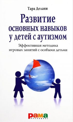 Razvitie osnovnykh navykov u detej s autizmom. Effektivnaja metodika igrovykh zanjatij s osobymi detmi