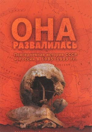 Она развалилась. Повседневная история СССР и России в 1985 - 1999 годах