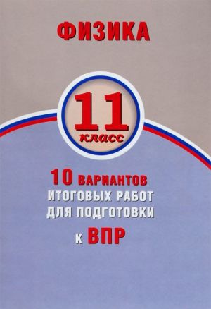 Физика. 11 класс. 10 вариантов итоговых работ для подготовки к ВПР