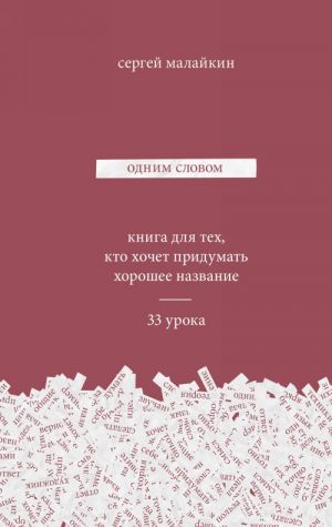 Odnim slovom. Kniga dlja tekh, kto khochet pridumat khoroshee nazvanie. 33 uroka