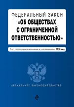 Federalnyj zakon "Ob obschestvakh s ogranichennoj otvetstvennostju". Tekst s izm. i dop. na 2018 g.