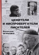 Ценители и ниспровергатели писателей. Русские критики и литературоведы XX века. Судьбы и книги