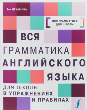 Вся грамматика английского языка для школы в упражнениях и правилах