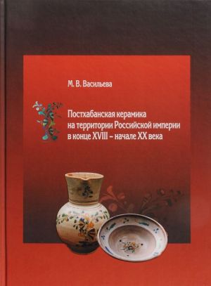 Postkhabanskaja keramika na territorii Rossijskoj imperii v kontse XVIII-nachale XX veka