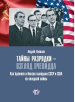 Tajny razrjadki - vzgljad ochevidtsa. Kak Brezhnev i Nikson vyvodili SSSR i SSHA iz kholodnoj vojny