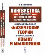 Lingvistika v kontekste estestvenno-nauchnoj paradigmy poznanija. Fundamentalnye fizicheskie teorii v prilozhenii k jazyku i myshleniju