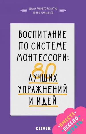 Vospitanie po sisteme Montessori. 80 luchshikh uprazhnenij i idej