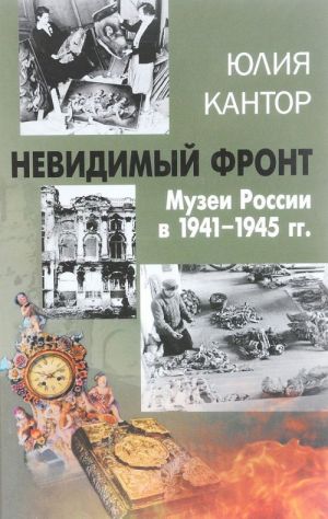 Невидимый фронт. Музеи России в 1941-1945 гг.