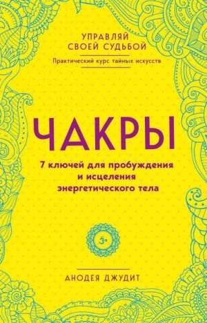 Chakry. 7 kljuchej dlja probuzhdenija i istselenija energeticheskogo tela