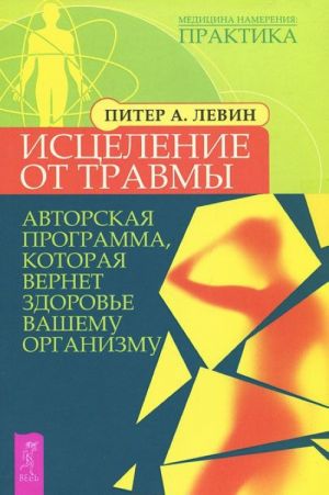 Исцеление от травмы. Авторская программа, которая вернет здоровье вашему организму