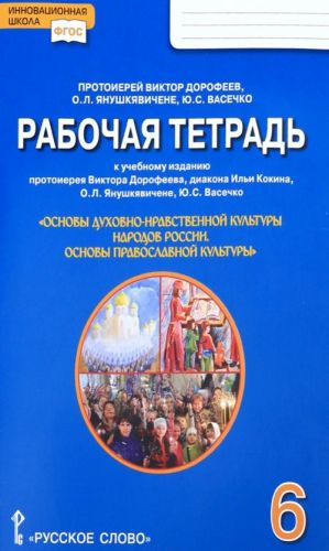 Osnovy dukhovno-nravstvennoj kultury narodov Rossii. Osnovy pravoslavnoj kultury. 6 klass. Rabochaja tetrad k uchebnomu izdaniju protoiereja Viktora Dorofeeva, diakona Ili Kokina, O. L. Janushkjavichene, Ju. S. Vasechko