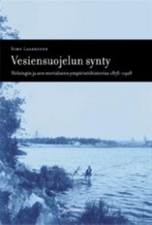 Vesiensuojelun synty. Helsingin ja sen merialueen ympäristöhistoriaa 1878-1928