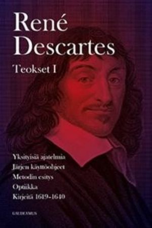 Teokset I  Yksityisiä ajatelmia: Järjen käyttöohjeet: Metodin esitys ja optiikka: Kirjeitä 1619-1640