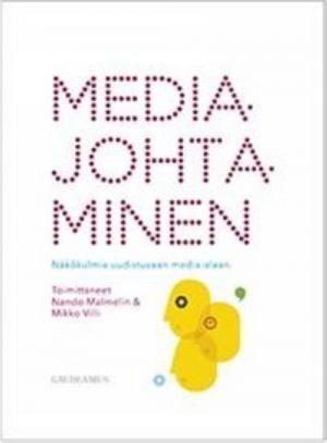 Mediajohtaminen. Näkökulmia uudistuvaan media-alaan