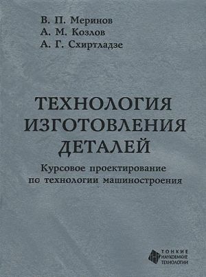 Tekhnologija izgotovlenija detalej. Kursovoe proektirovanie po tekhnologii mashinostroenija