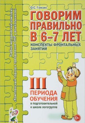 Govorim pravilno v 6-7 let. Konspekty frontalnykh zanjatij 3 perioda obuchenija v podgotovitelnoj k shkole logogruppe