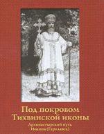 Pod pokrovom Tikhvinskoj ikony. Arkhipastyrskij put Ioanna (Garklavsa)