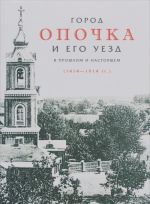 Город Опочка и его уезд в прошлом и настоящем (1414-1914 гг.)