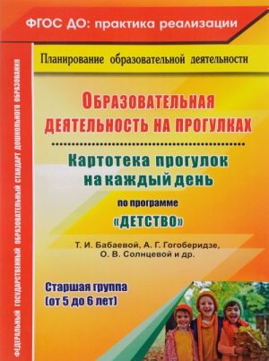 Obrazovatelnaja dejatelnost na progulkakh. Kartoteka progulok na kazhdyj den po programme "Detstvo" T. I. Babaevoj, A. G. Gogoberidze, O. V. Solntsevoj i dr. Starshaja gruppa (ot 5 do 6 let)