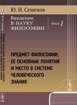 Vvedenie v nauku filosofii. Kniga 1. Predmet filosofii, ee osnovnye ponjatija i mesto v sisteme chelovecheskogo znanija