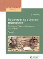 Из записок по русской грамматике. Составные члены предложения и их замены. В 2 частях. Часть 1