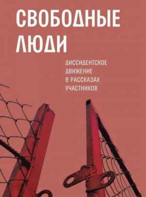 Svobodnye ljudi. Dissidentskoe dvizhenie v rasskazakh uchastnikov