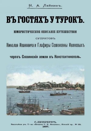 V gostjakh u turok. Jumorist. opisanie puteshestvija suprugov Nikolaja Ivanovicha i Glafiry Semenovny Ivanovykh cherez slav. zemli v Konstantinopol