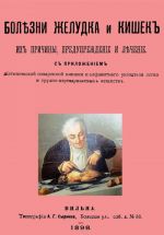 Болезни желудка и кишок, их причины, предупреждение и лечение. С приложением диэтетической поваренной книги... и алфавитным указателем легко и трудно перевариваемых веществ