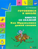 Gotovimsja k shkole. Vmeste so skazkoj "Kak Muravishka domoj speshil". Uchebnoe posobie