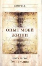 Опыт моей жизни. Книга 1. Эмиграция И.Д.