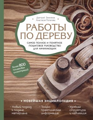 Raboty po derevu. Samoe polnoe i ponjatnoe poshagovoe rukovodstvo dlja nachinajuschikh. Novejshaja entsiklopedija