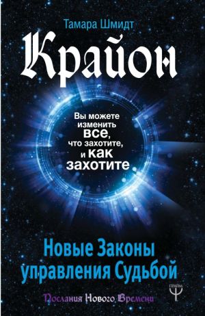 Крайон. Вы можете изменить все, что захотите, и как захотите. Новые Законы управления судьбой