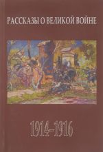 Rasskazy o Velikoj vojne. Povesti i rasskazy o Pervoj mirovoj vojne, napisannye ee uchastnikami i sovremennikami