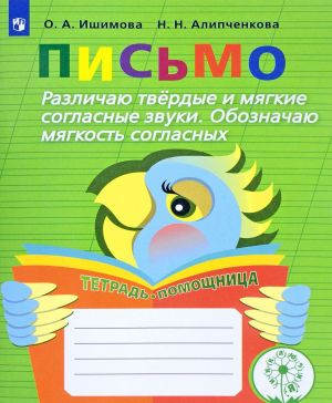 Pismo. Razlichaju tverdye i mjagkie soglasnye zvuki. Oboznachaju mjagkost soglasnykh. Tetrad-pomoschnitsa. Uchebnoe posobie