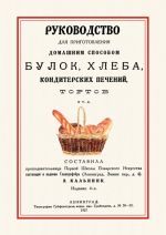 Руководство для приготовления домашним способом булок, хлеба, кондитерских печений, тортов и т. д.