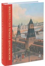 Московский Кремль XIX столетия. Древние святыни и исторические памятники. В 2 книгах. Книга 1