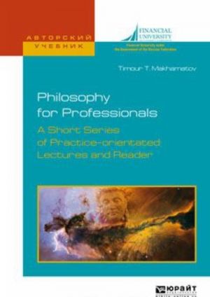 Philosophy for Professionals: A Short Series of Practice-Orientated Lectures and Reader / Filosofija dlja professionalov. Kratkij kurs lektsij i khrestomatija na anglijskom jazyke. Uchebnoe posobie