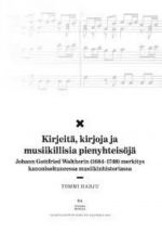 Kirjeitä, kirjoja ja musiikillisia pienyhteisöjä. Johann Gottfried Waltherin (1684–1748) merkitys kanonisoituneessa musiikinhistoriassa