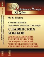 Сравнительные этимологические таблицы славянских языков. Древнеславянский, русский, польский, лужицко-сербский, чешский, словенский, сербский и болгарский